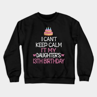 I Can't Keep Calm It's My Daughter's 13th Birthday Happy Father Mother Daddy Mommy Mama Crewneck Sweatshirt